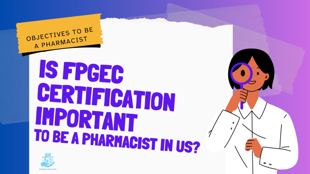 Is FPGEC Certification Important to be a pharmacist in US Is FPGEC Certification Important to be a pharmacist in US