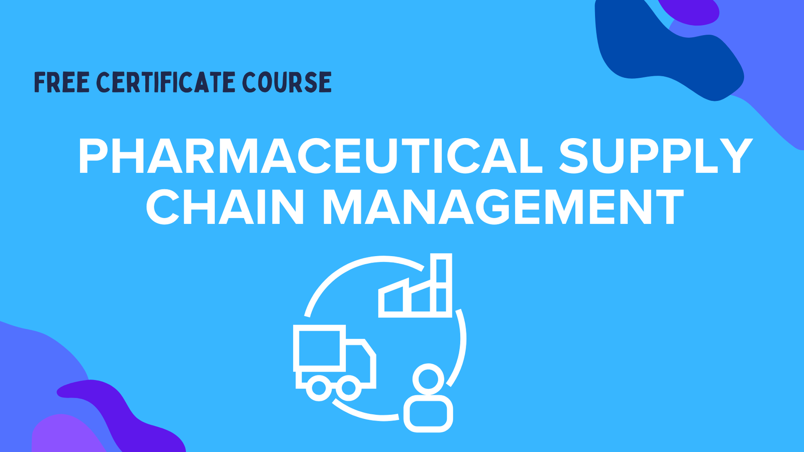 free certificate course in Pharmaceutical Supply Chain Management.